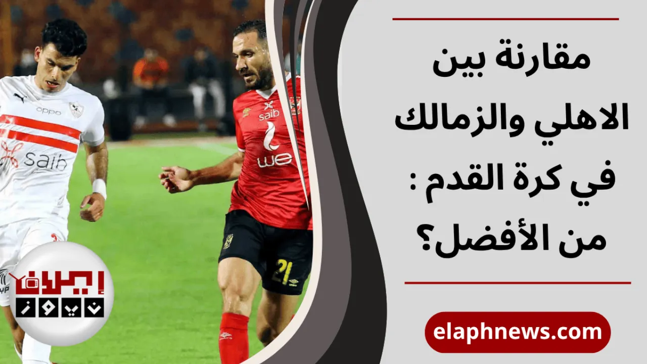مقارنة بين الاهلي والزمالك في كرة القدم