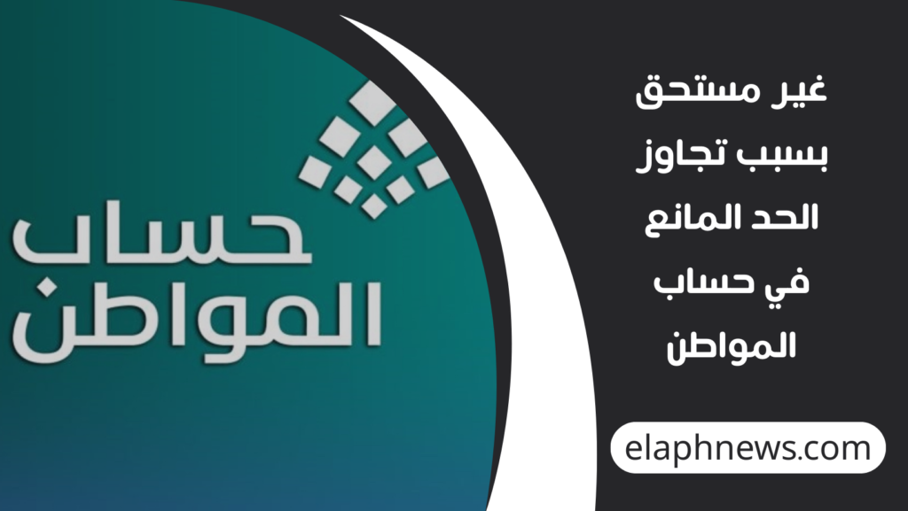 غير-مستحق-بسبب-تجاوز-الحد-المانع-في-حساب-المواطن-1-1024x577 غير مستحق بسبب تجاوز الحد المانع في حساب المواطن