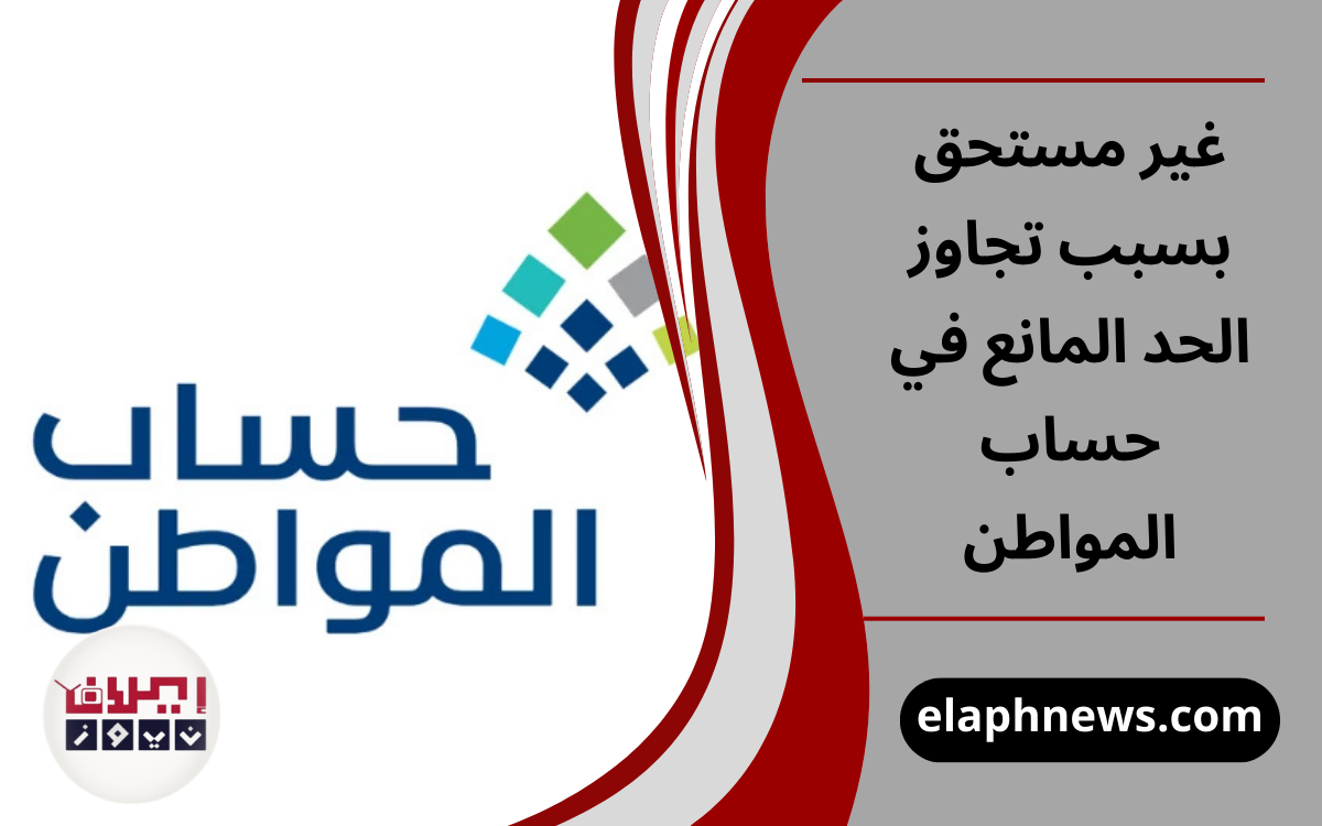 غير مستحق بسبب تجاوز الحد المانع في حساب المواطن