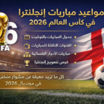 مواعيد مباريات إنجلترا في كأس العالم 2026