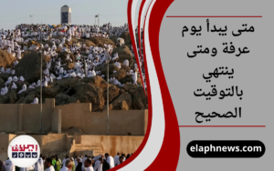 متى يبدأ يوم عرفة ومتى ينتهي بالتوقيت الصحيح